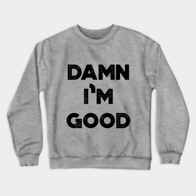 Damn I'm Good Funny Vintage Retro Crewneck Sweatshirt by truffela